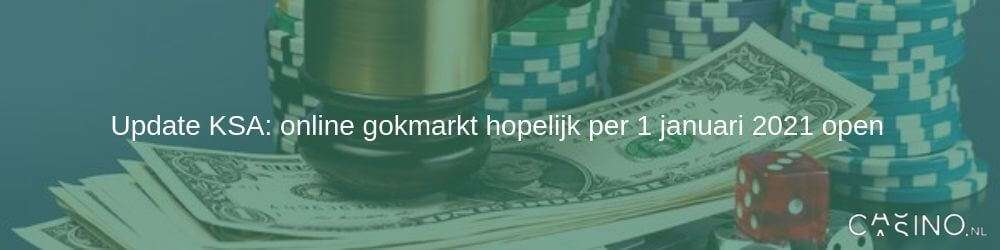 Update KSA: online gokmarkt hopelijk per 1 januari 2021 open